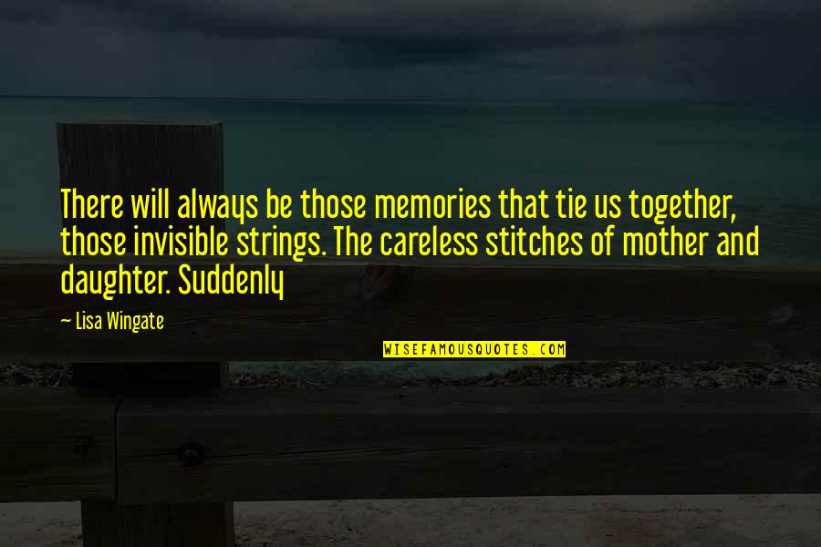 We Will Always Be Together Quotes By Lisa Wingate: There will always be those memories that tie