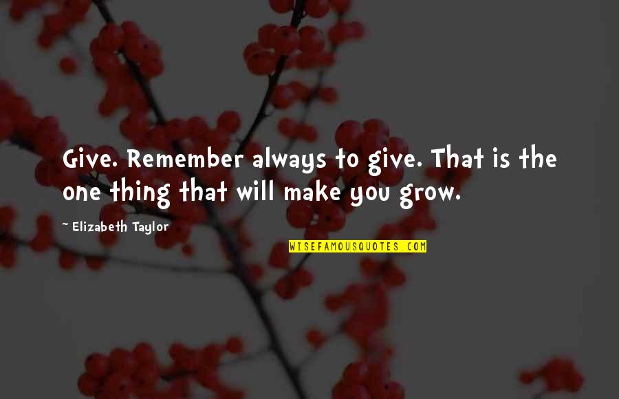 We Will Always Remember You Quotes By Elizabeth Taylor: Give. Remember always to give. That is the