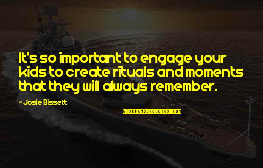 We Will Always Remember You Quotes By Josie Bissett: It's so important to engage your kids to