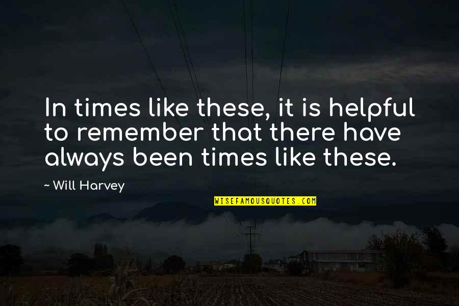 We Will Always Remember You Quotes By Will Harvey: In times like these, it is helpful to