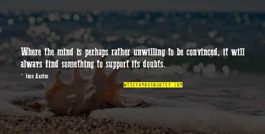 We Will Always Support You Quotes By Jane Austen: Where the mind is perhaps rather unwilling to We Will Always Support You Quotes By Jane Austen: Where the mind is perhaps rather unwilling to