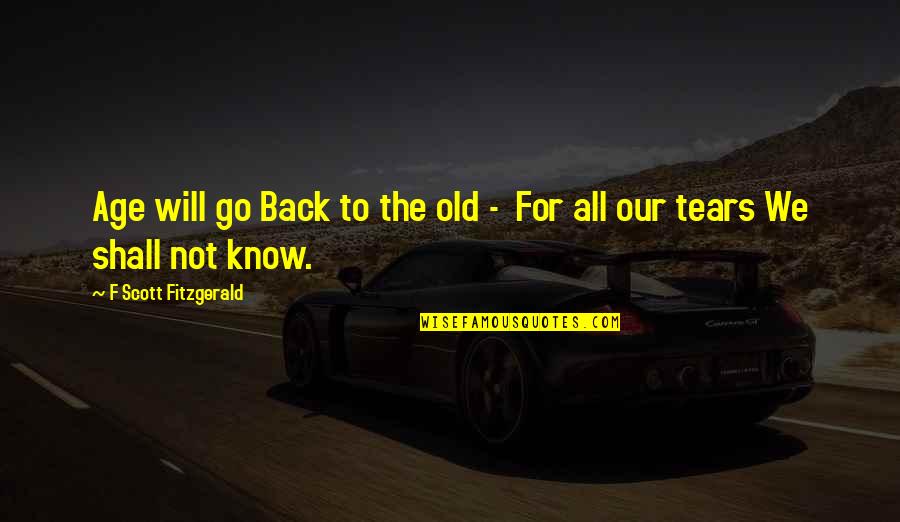 We Will Back Quotes By F Scott Fitzgerald: Age will go Back to the old - We Will Back Quotes By F Scott Fitzgerald: Age will go Back to the old -