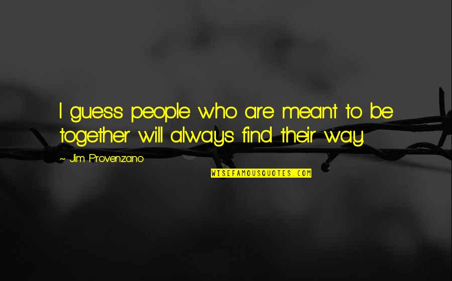 We Will Be Always Together Quotes By Jim Provenzano: I guess people who are meant to be