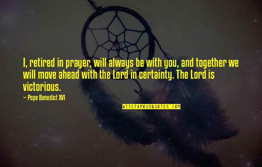 We Will Be Always Together Quotes By Pope Benedict XVI: I, retired in prayer, will always be with