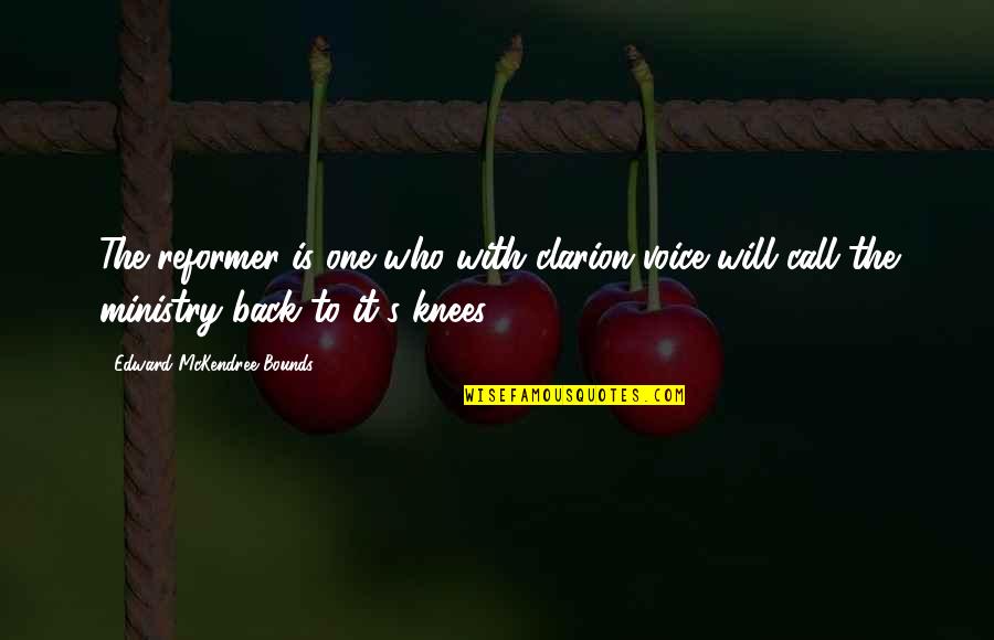 We Will Be Back Quotes By Edward McKendree Bounds: The reformer is one who with clarion voice We Will Be Back Quotes By Edward McKendree Bounds: The reformer is one who with clarion voice