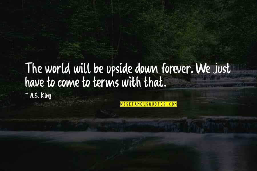 We Will Be Forever Quotes By A.S. King: The world will be upside down forever. We