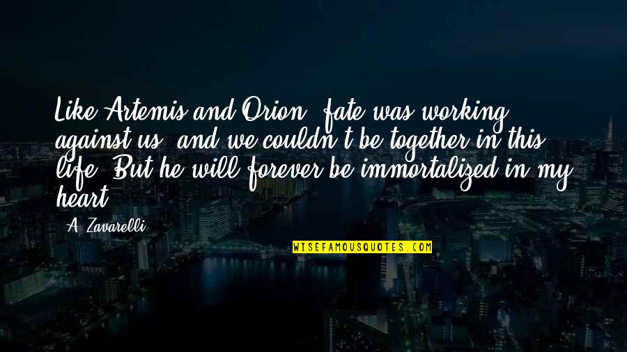 We Will Be Forever Quotes By A. Zavarelli: Like Artemis and Orion, fate was working against We Will Be Forever Quotes By A. Zavarelli: Like Artemis and Orion, fate was working against