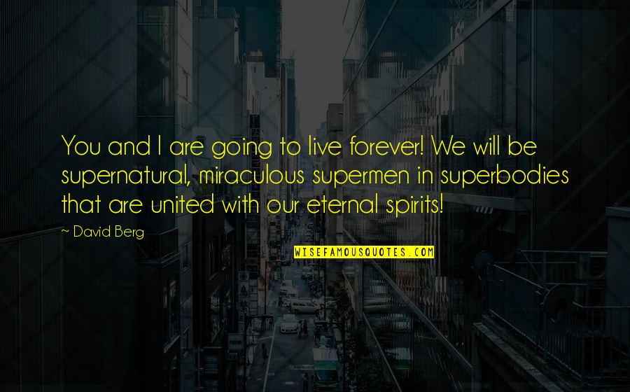 We Will Be Forever Quotes By David Berg: You and I are going to live forever! We Will Be Forever Quotes By David Berg: You and I are going to live forever!