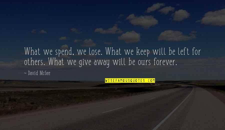 We Will Be Forever Quotes By David McGee: What we spend, we lose. What we keep