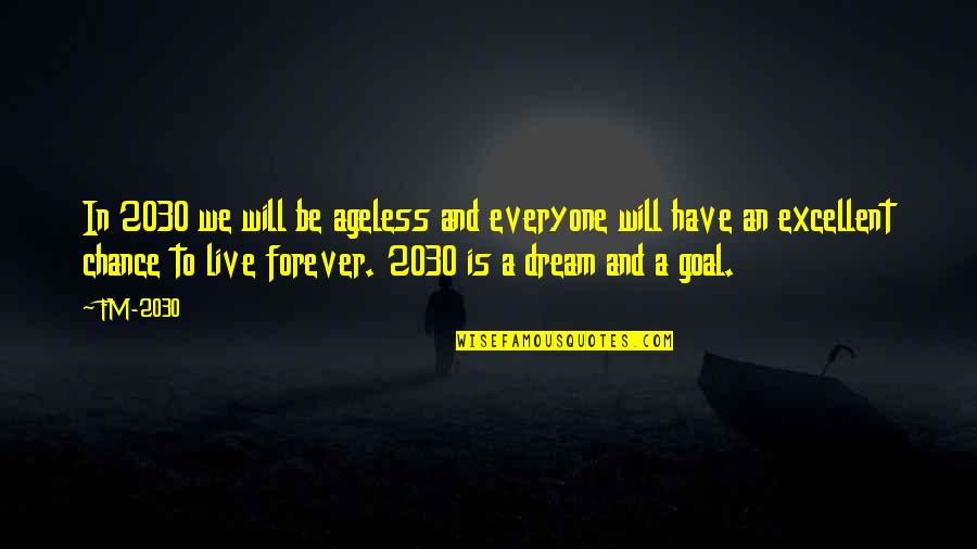 We Will Be Forever Quotes By FM-2030: In 2030 we will be ageless and everyone We Will Be Forever Quotes By FM-2030: In 2030 we will be ageless and everyone