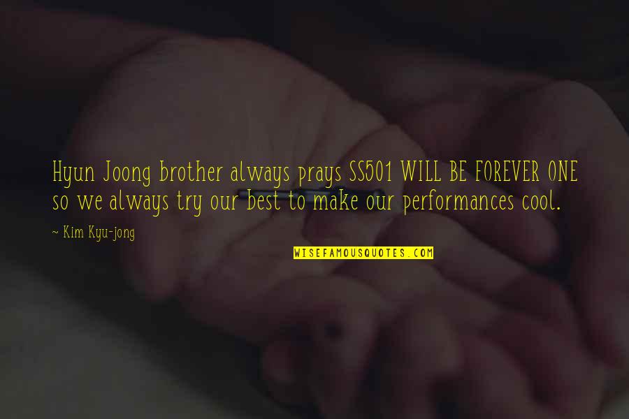 We Will Be Forever Quotes By Kim Kyu-jong: Hyun Joong brother always prays SS501 WILL BE We Will Be Forever Quotes By Kim Kyu-jong: Hyun Joong brother always prays SS501 WILL BE