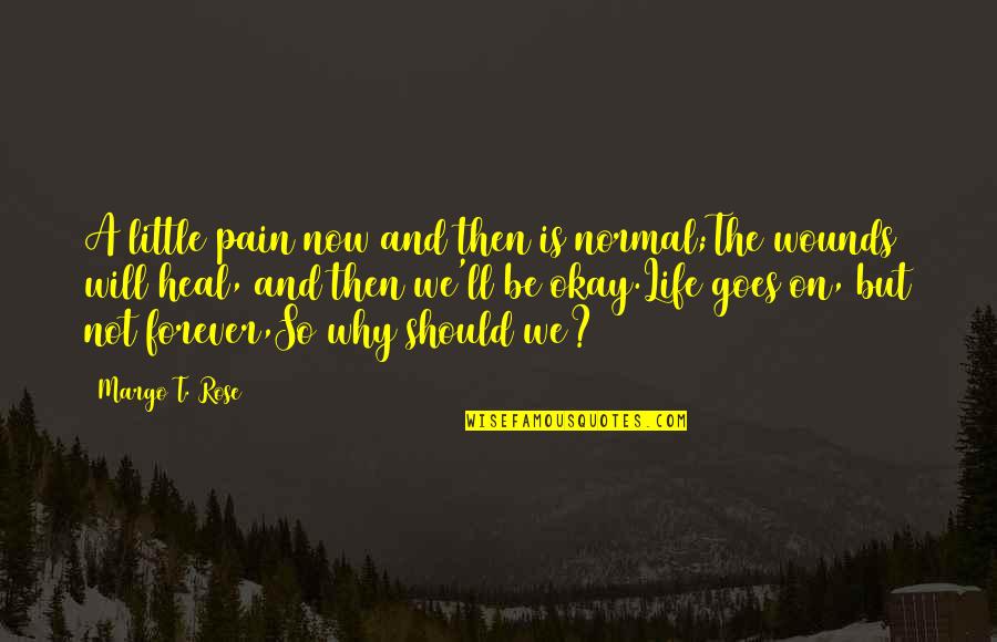 We Will Be Forever Quotes By Margo T. Rose: A little pain now and then is normal;The We Will Be Forever Quotes By Margo T. Rose: A little pain now and then is normal;The