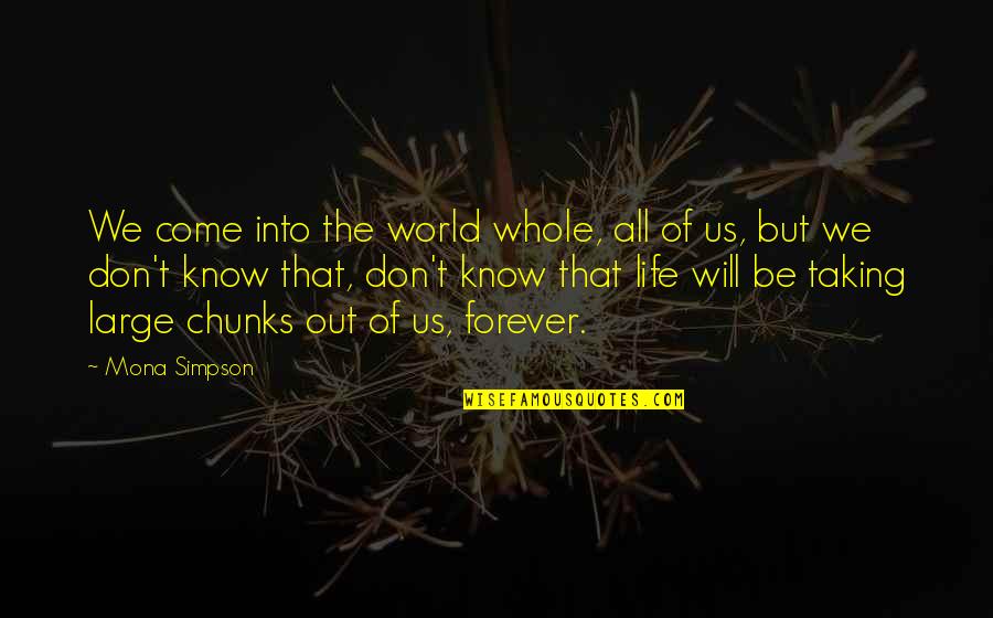 We Will Be Forever Quotes By Mona Simpson: We come into the world whole, all of We Will Be Forever Quotes By Mona Simpson: We come into the world whole, all of