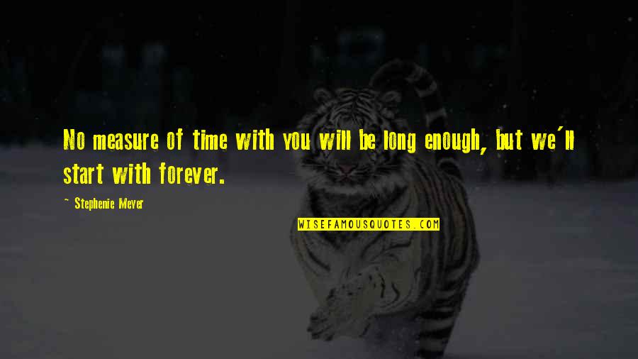 We Will Be Forever Quotes By Stephenie Meyer: No measure of time with you will be
