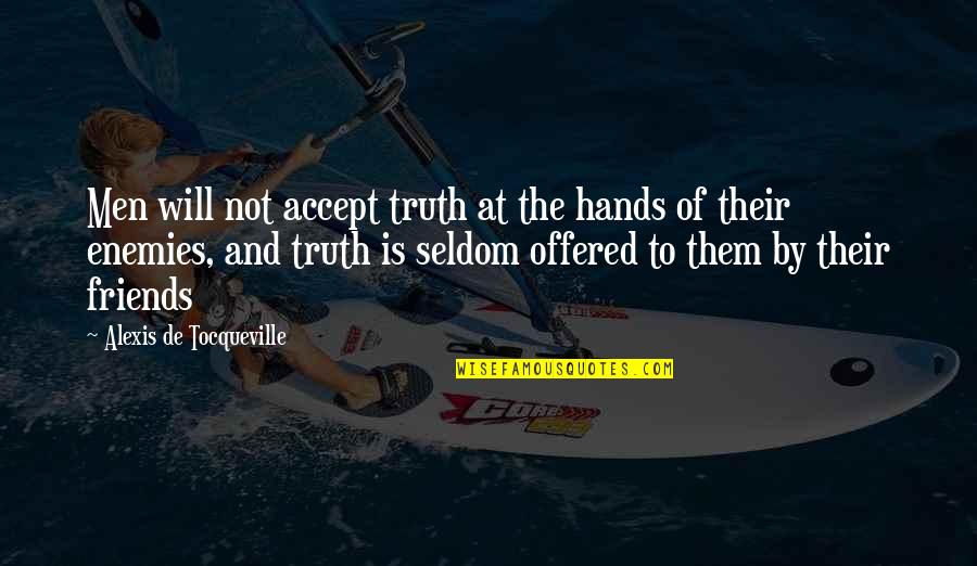 We Will Be Friends Quotes By Alexis De Tocqueville: Men will not accept truth at the hands