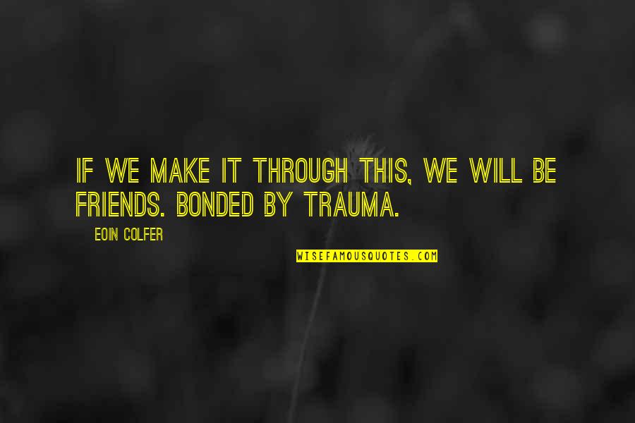 We Will Be Friends Quotes By Eoin Colfer: If we make it through this, we will