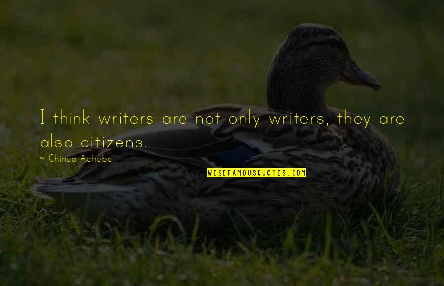 We Will Be Happy Together Quotes By Chinua Achebe: I think writers are not only writers, they