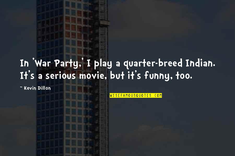 We Will Be Happy Together Quotes By Kevin Dillon: In 'War Party,' I play a quarter-breed Indian.