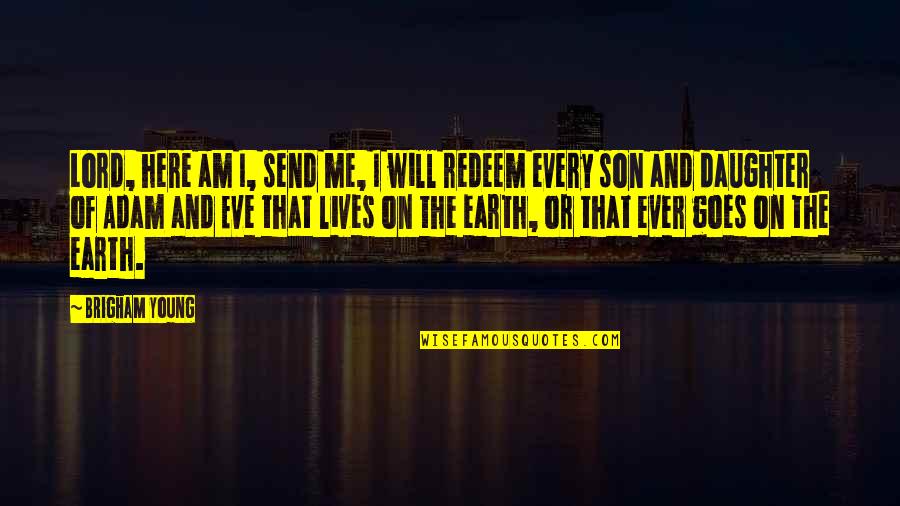 We Will Be Here For You Quotes By Brigham Young: Lord, here am I, send me, I will We Will Be Here For You Quotes By Brigham Young: Lord, here am I, send me, I will