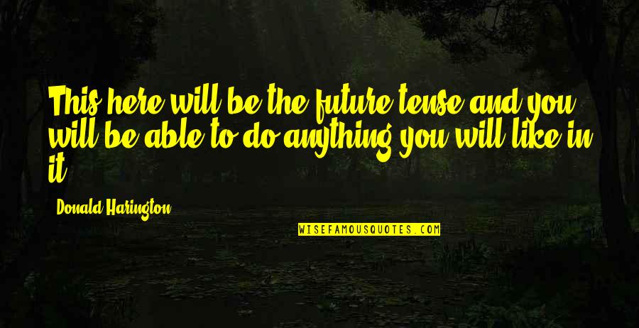 We Will Be Here For You Quotes By Donald Harington: This here will be the future tense and We Will Be Here For You Quotes By Donald Harington: This here will be the future tense and