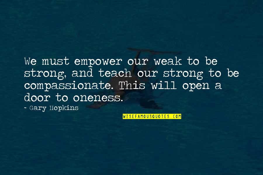 We Will Be Strong Quotes By Gary Hopkins: We must empower our weak to be strong, We Will Be Strong Quotes By Gary Hopkins: We must empower our weak to be strong,