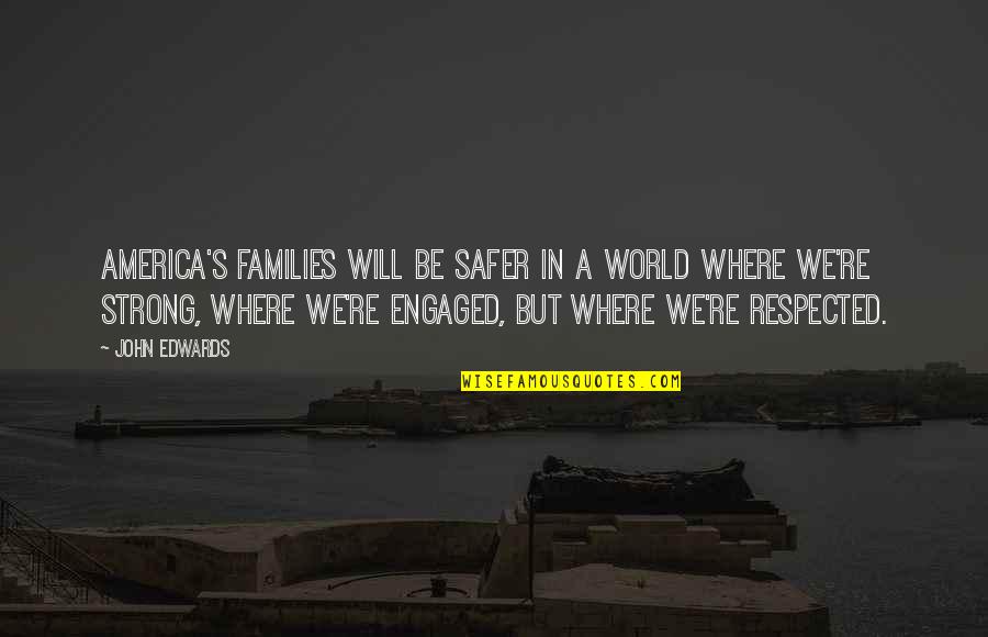 We Will Be Strong Quotes By John Edwards: America's families will be safer in a world We Will Be Strong Quotes By John Edwards: America's families will be safer in a world