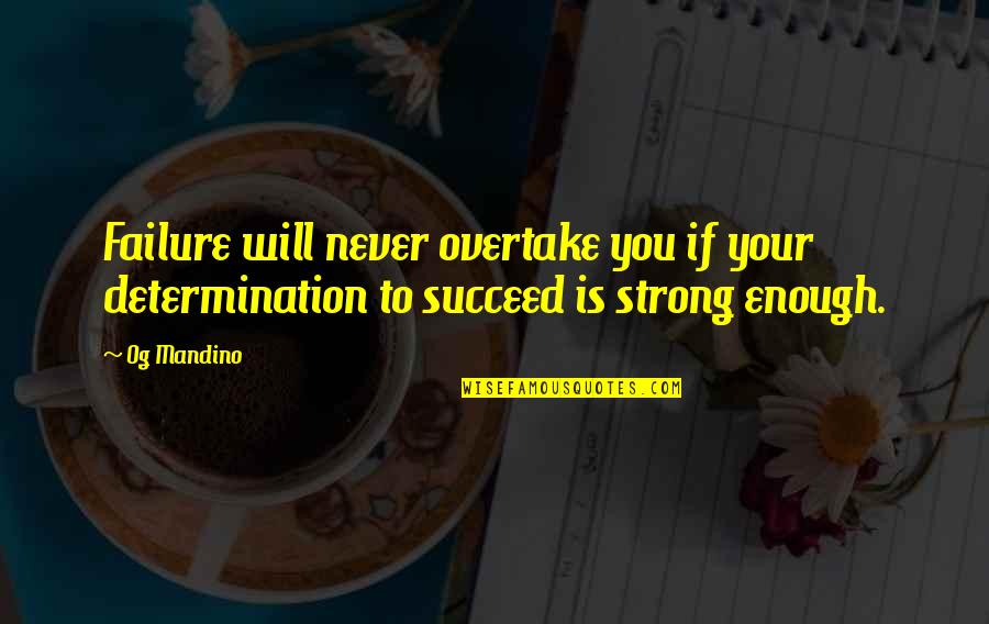 We Will Be Strong Quotes By Og Mandino: Failure will never overtake you if your determination