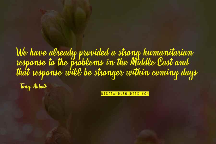 We Will Be Strong Quotes By Tony Abbott: We have already provided a strong humanitarian response We Will Be Strong Quotes By Tony Abbott: We have already provided a strong humanitarian response