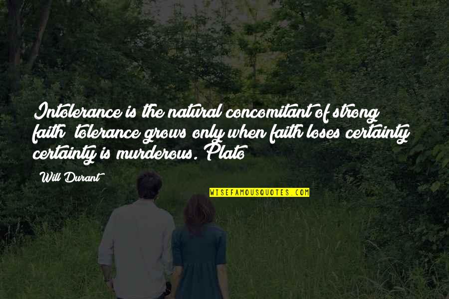 We Will Be Strong Quotes By Will Durant: Intolerance is the natural concomitant of strong faith; We Will Be Strong Quotes By Will Durant: Intolerance is the natural concomitant of strong faith;