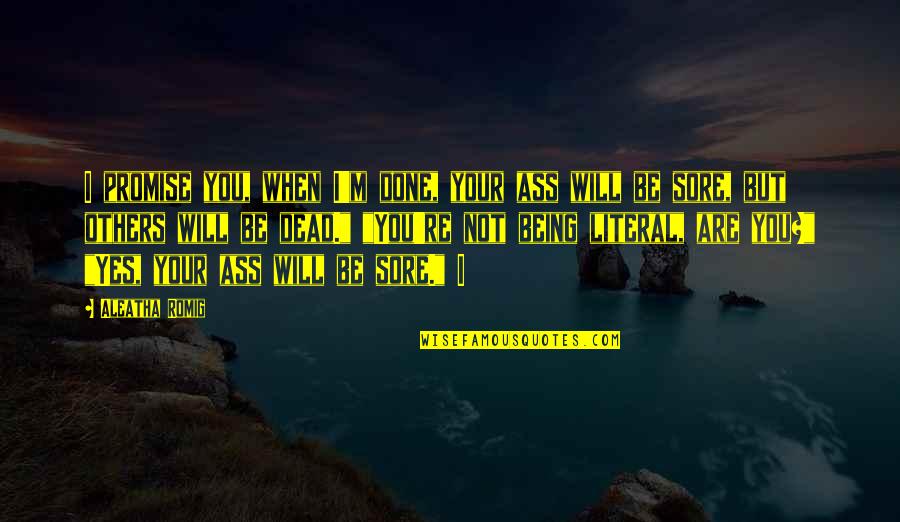 We Will Be There For You Quotes By Aleatha Romig: I promise you, when I'm done, your ass