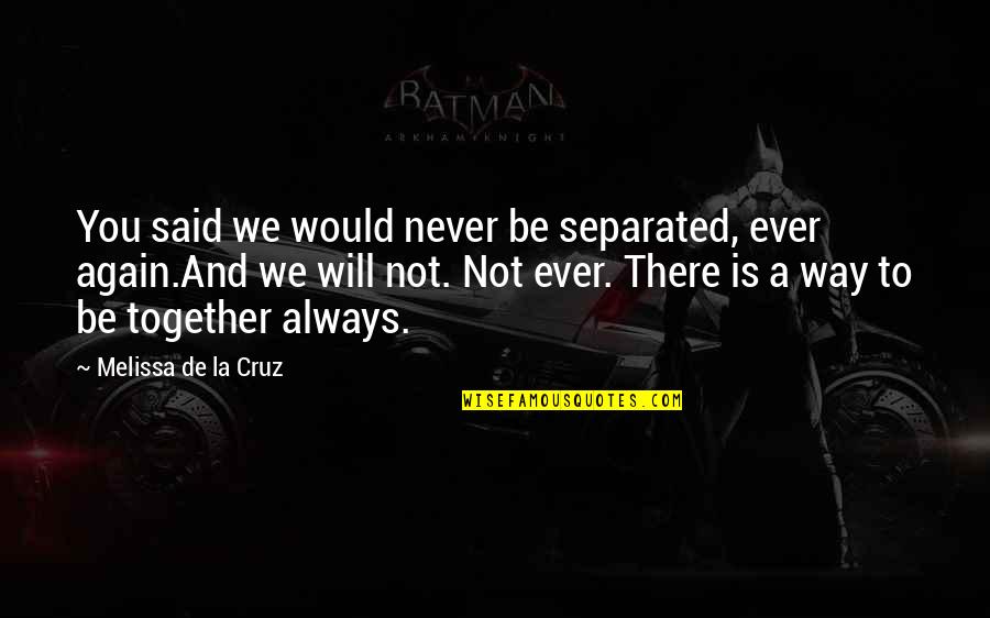 We Will Be Together Again Soon Quotes By Melissa De La Cruz: You said we would never be separated, ever