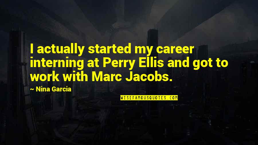 We Will Be Together Again Soon Quotes By Nina Garcia: I actually started my career interning at Perry