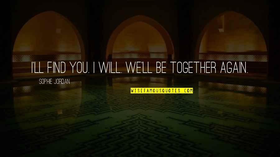 We Will Be Together Again Soon Quotes By Sophie Jordan: I'll find you. I will. We'll be together