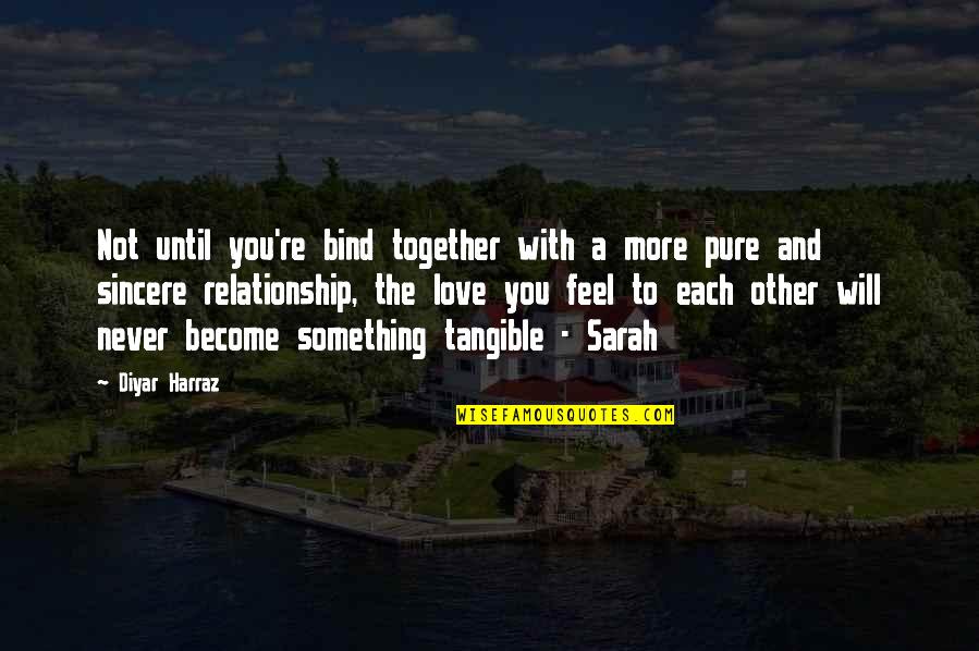 We Will Be Together Love Quotes By Diyar Harraz: Not until you're bind together with a more