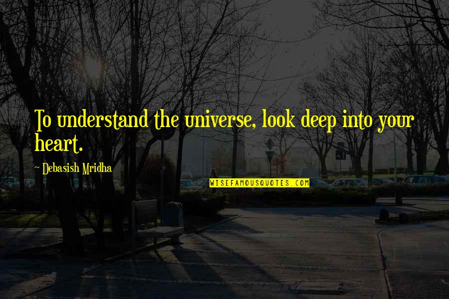 We Will Bury You Quote Quotes By Debasish Mridha: To understand the universe, look deep into your