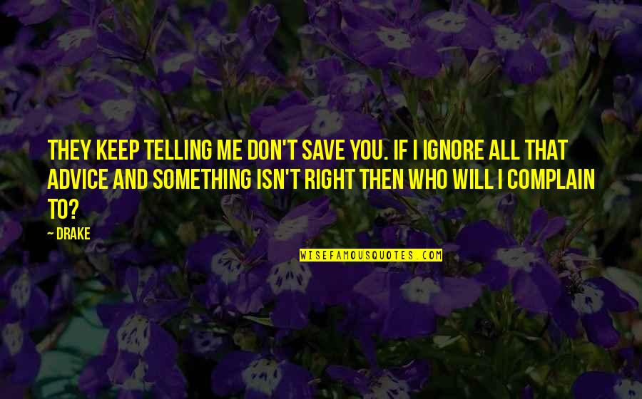 We Will Complain Quotes By Drake: They keep telling me don't save you. If We Will Complain Quotes By Drake: They keep telling me don't save you. If