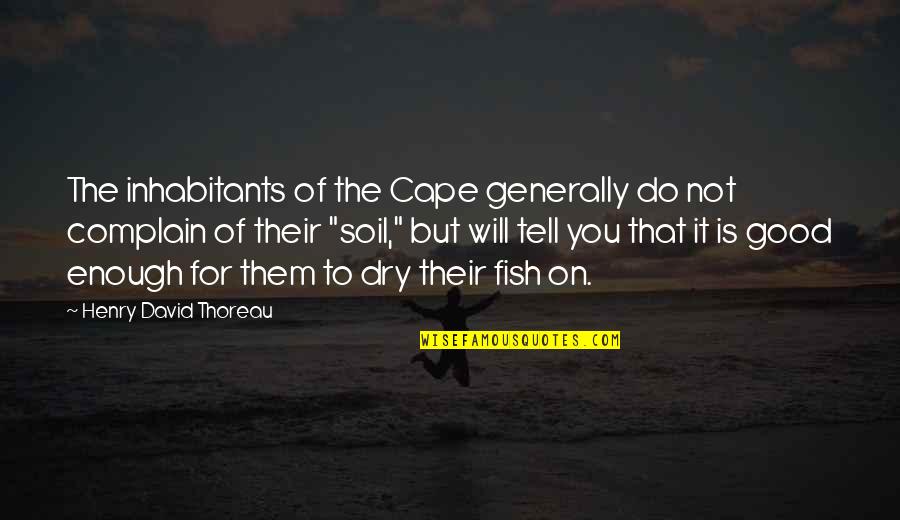 We Will Complain Quotes By Henry David Thoreau: The inhabitants of the Cape generally do not We Will Complain Quotes By Henry David Thoreau: The inhabitants of the Cape generally do not