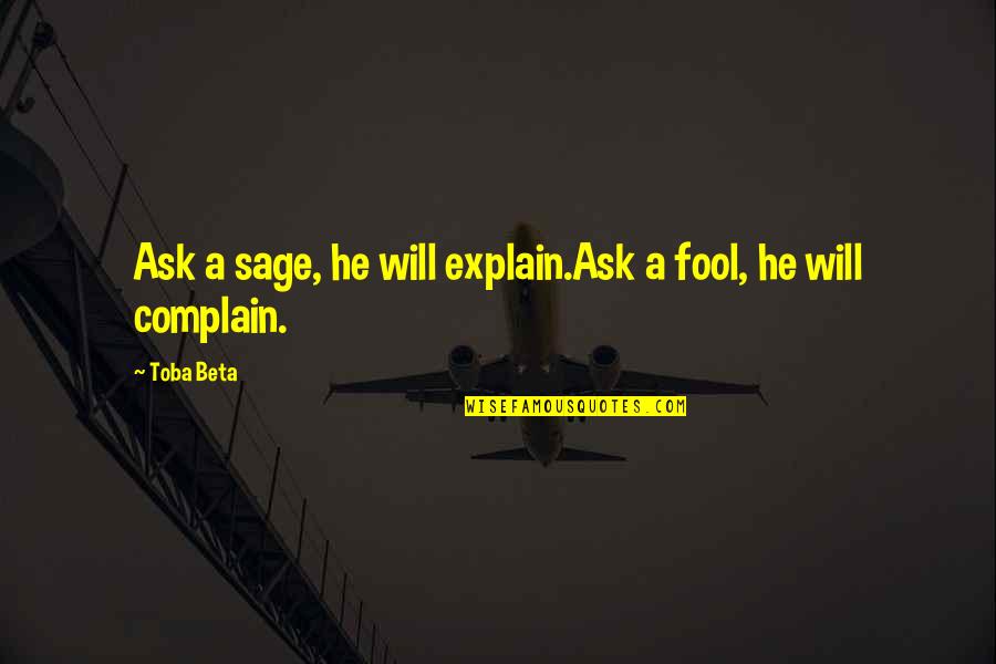 We Will Complain Quotes By Toba Beta: Ask a sage, he will explain.Ask a fool,
