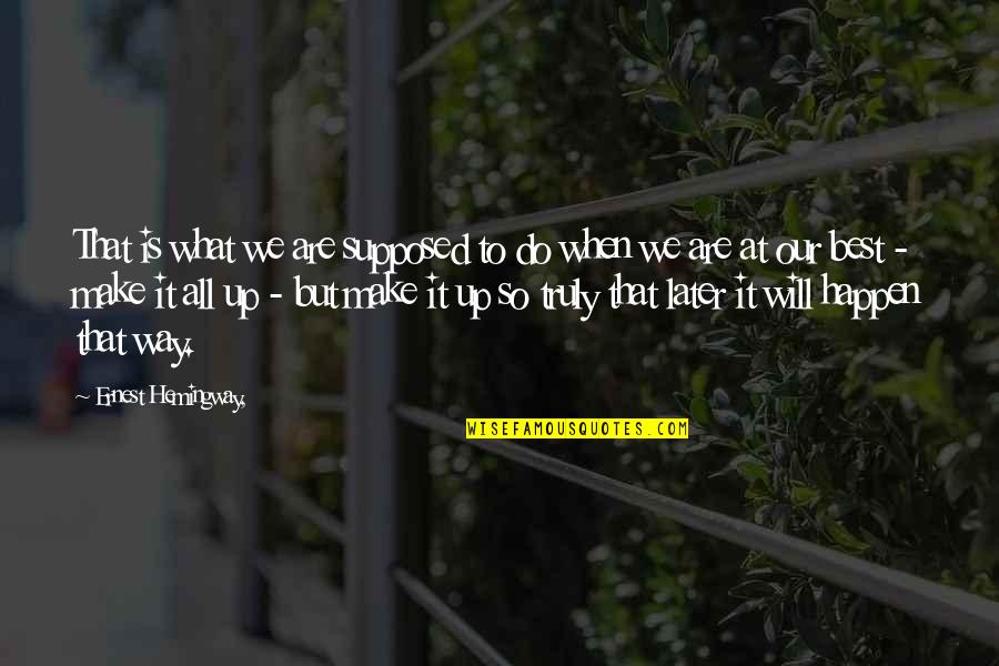 We Will Do It Quotes By Ernest Hemingway,: That is what we are supposed to do