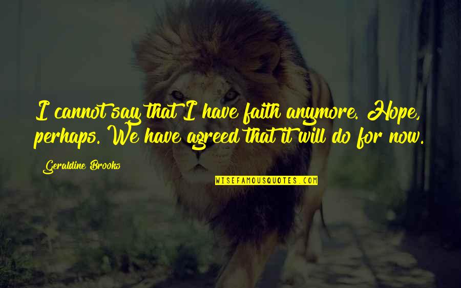We Will Do It Quotes By Geraldine Brooks: I cannot say that I have faith anymore.