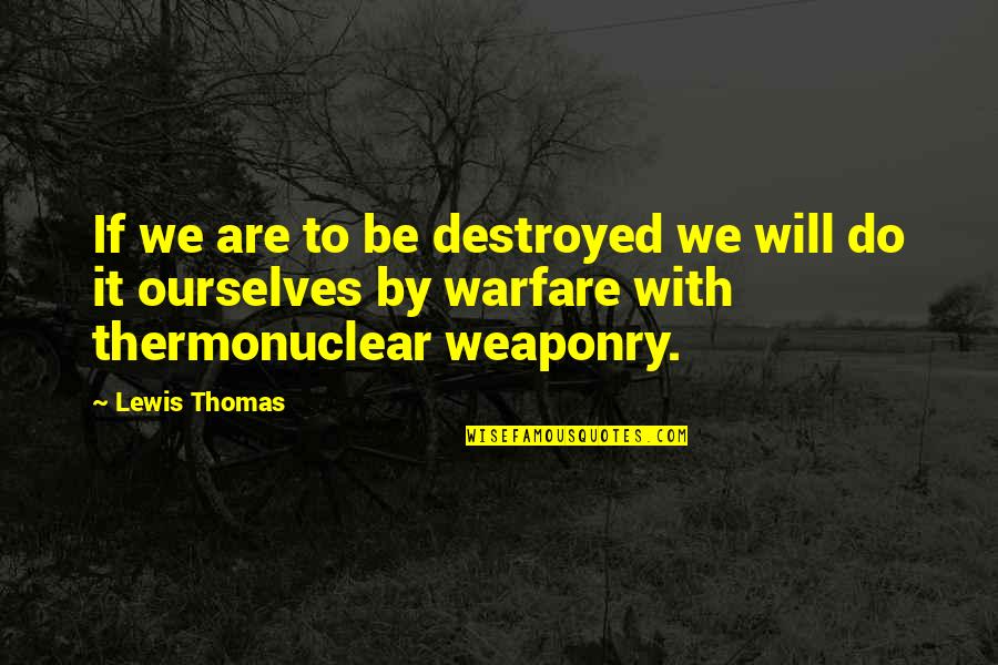 We Will Do It Quotes By Lewis Thomas: If we are to be destroyed we will