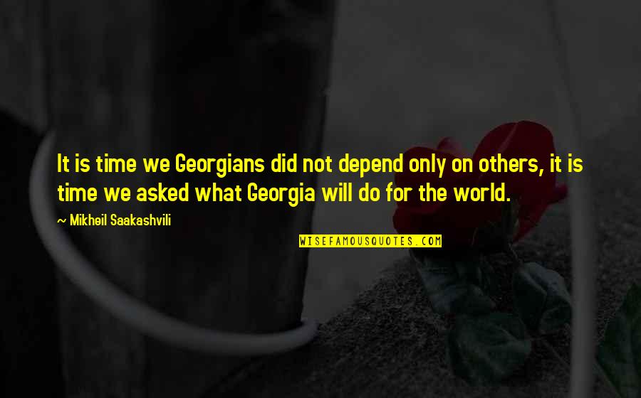 We Will Do It Quotes By Mikheil Saakashvili: It is time we Georgians did not depend