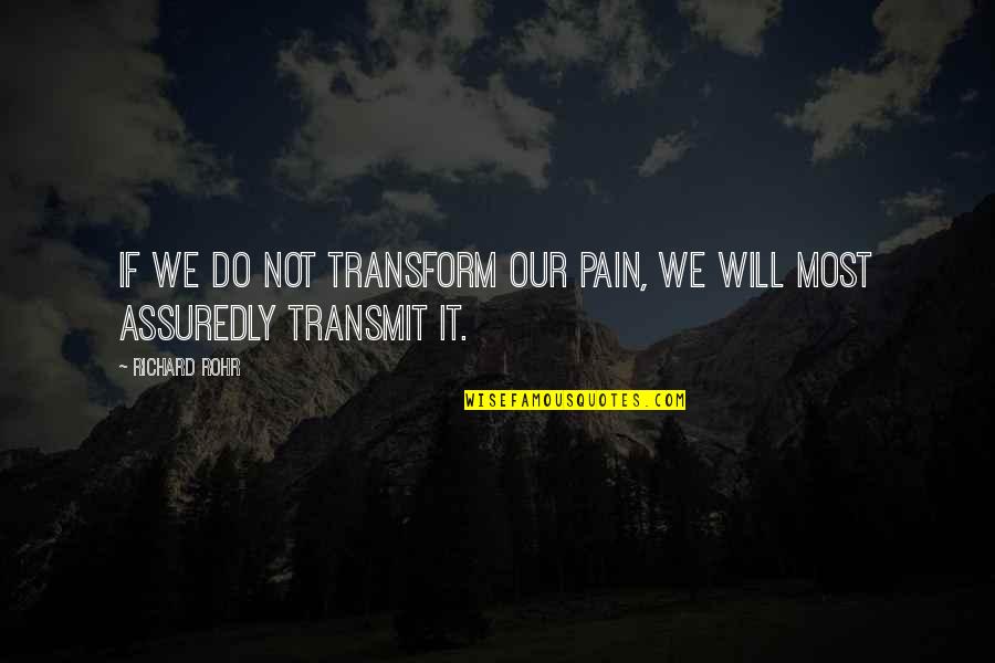 We Will Do It Quotes By Richard Rohr: If we do not transform our pain, we