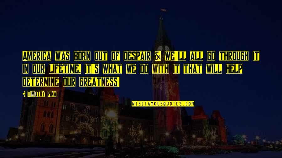 We Will Do It Quotes By Timothy Pina: America was born out of despair & we'll