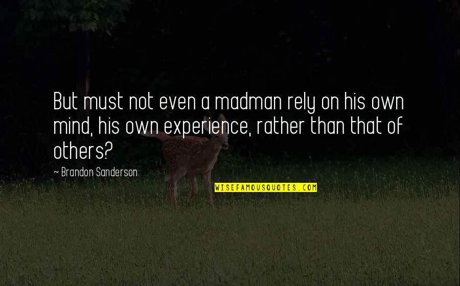 We Will Fly Again Quotes By Brandon Sanderson: But must not even a madman rely on We Will Fly Again Quotes By Brandon Sanderson: But must not even a madman rely on