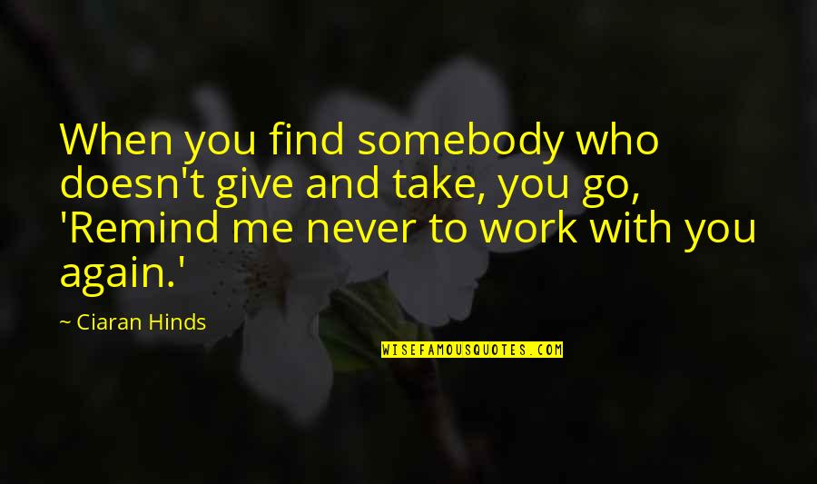 We Will Fly Again Quotes By Ciaran Hinds: When you find somebody who doesn't give and We Will Fly Again Quotes By Ciaran Hinds: When you find somebody who doesn't give and
