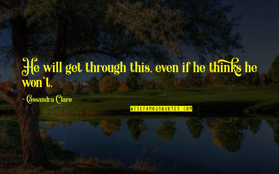 We Will Get Through Quotes By Cassandra Clare: He will get through this, even if he