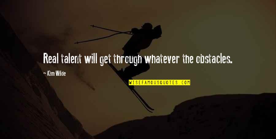 We Will Get Through Quotes By Kim Wilde: Real talent will get through whatever the obstacles.