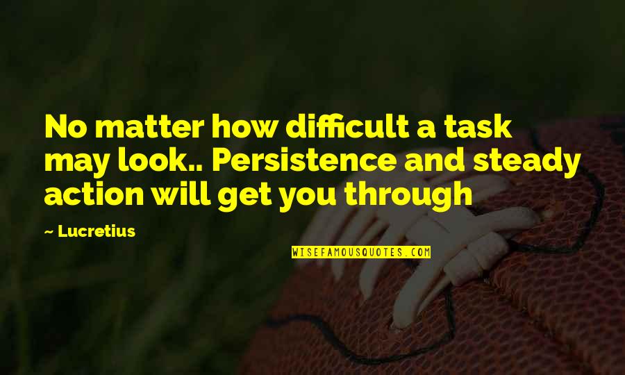 We Will Get Through Quotes By Lucretius: No matter how difficult a task may look..