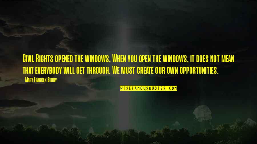 We Will Get Through Quotes By Mary Frances Berry: Civil Rights opened the windows. When you open